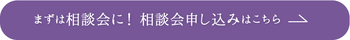 まずは相談会に！相談会申し込みはこちら